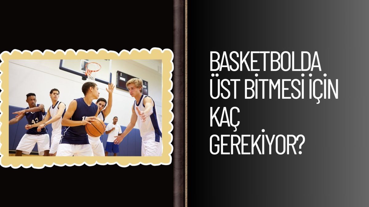 Basketbolda Üst Bitmesi için Kaç Gerekiyor