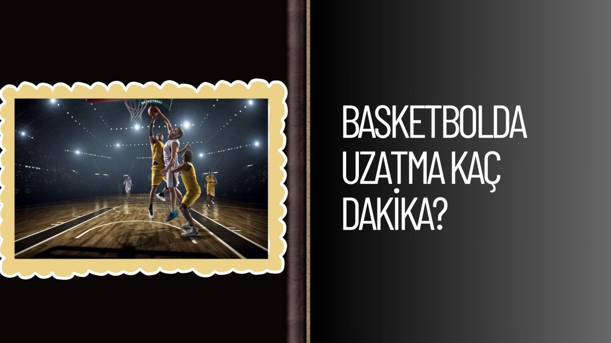 Basketbolda Uzatma Kaç Dakika