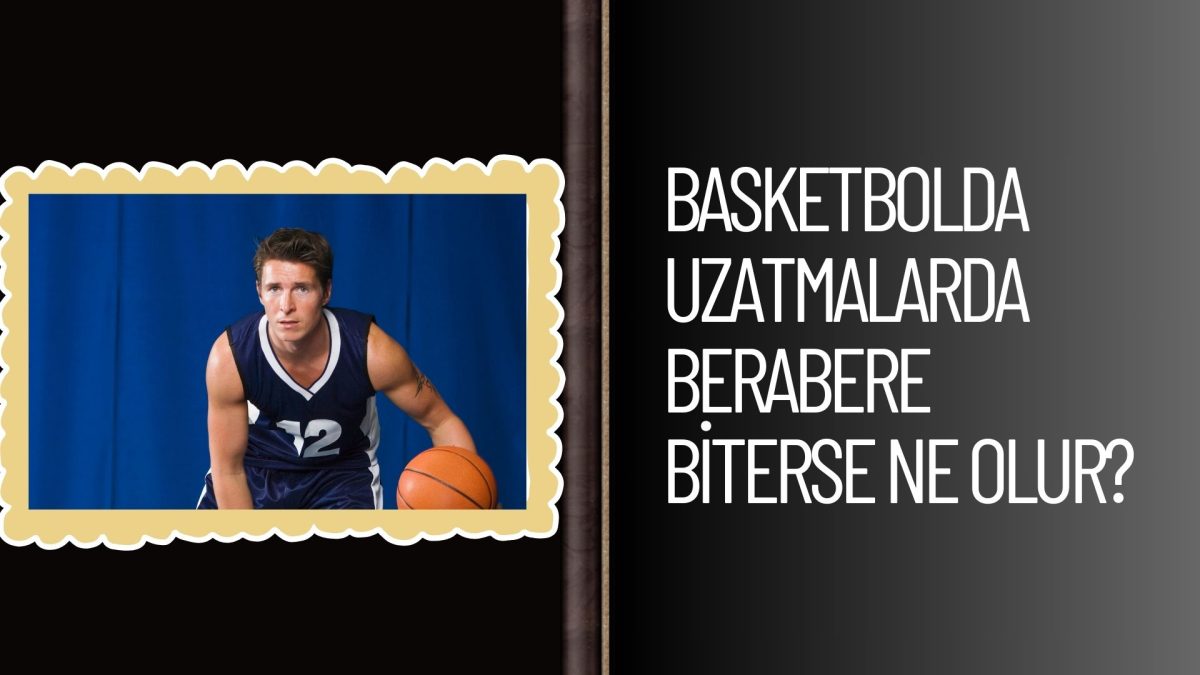 Basketbolda Uzatmalarda Berabere Biterse Ne Olur